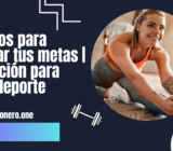 consejos para alcanzar tus metas | motivación para hacer deporte