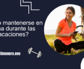 ¿Cómo mantenerse en forma durante las vacaciones?